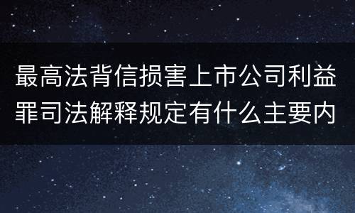 最高法背信损害上市公司利益罪司法解释规定有什么主要内容
