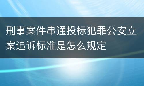 刑事案件串通投标犯罪公安立案追诉标准是怎么规定