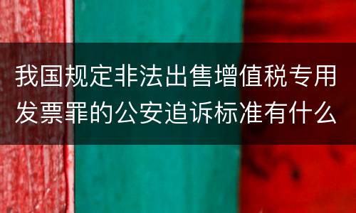 我国规定非法出售增值税专用发票罪的公安追诉标准有什么规定