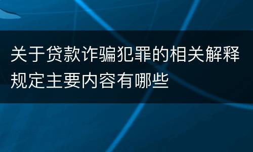 关于贷款诈骗犯罪的相关解释规定主要内容有哪些