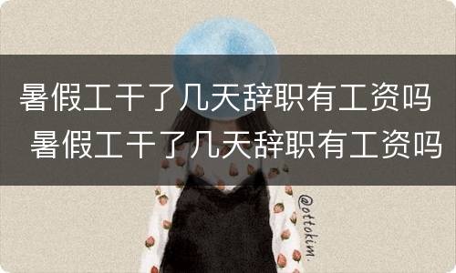 暑假工干了几天辞职有工资吗 暑假工干了几天辞职有工资吗怎么算