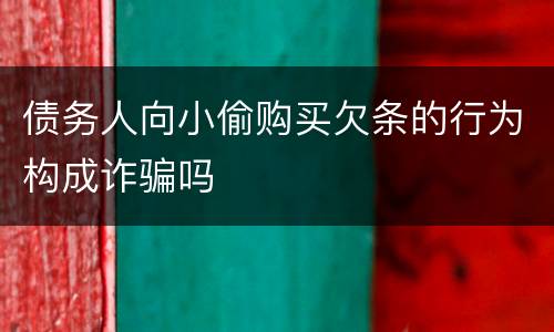 债务人向小偷购买欠条的行为构成诈骗吗