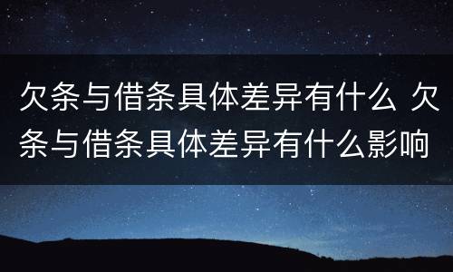 欠条与借条具体差异有什么 欠条与借条具体差异有什么影响
