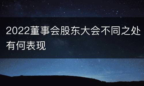 2022董事会股东大会不同之处有何表现