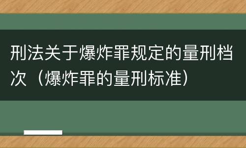 刑法关于爆炸罪规定的量刑档次（爆炸罪的量刑标准）