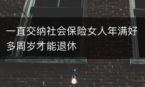 一直交纳社会保险女人年满好多周岁才能退休