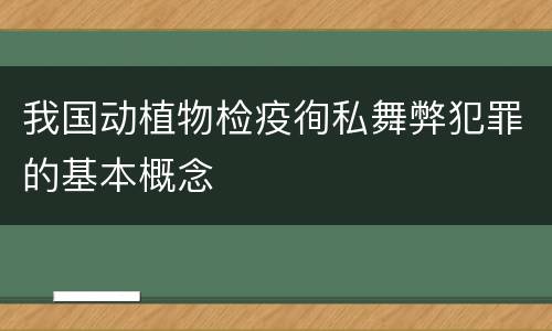 我国动植物检疫徇私舞弊犯罪的基本概念
