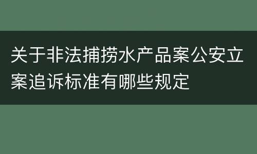 关于非法捕捞水产品案公安立案追诉标准有哪些规定