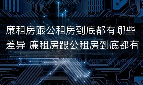 廉租房跟公租房到底都有哪些差异 廉租房跟公租房到底都有哪些差异点