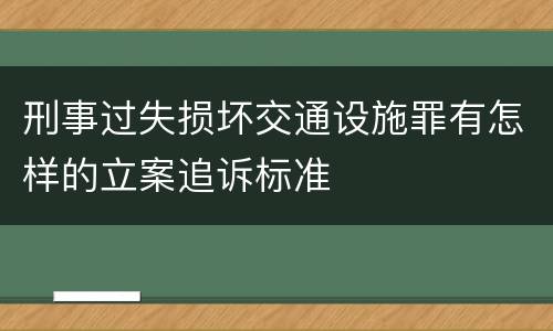 刑事过失损坏交通设施罪有怎样的立案追诉标准