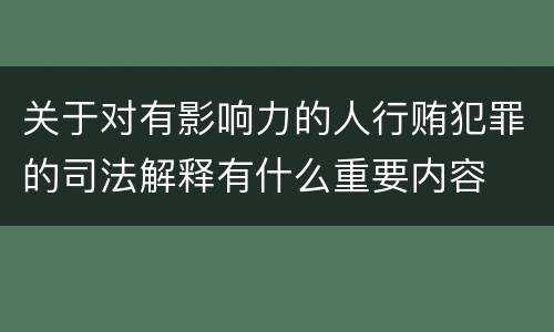 关于对有影响力的人行贿犯罪的司法解释有什么重要内容
