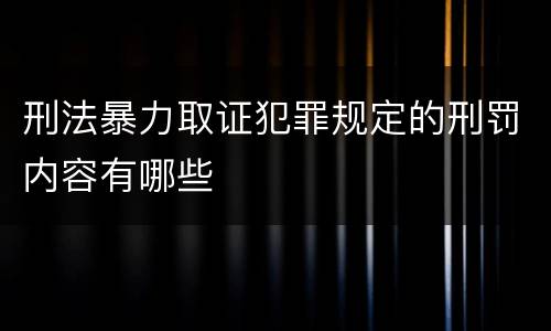 刑法暴力取证犯罪规定的刑罚内容有哪些