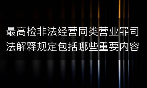 最高检非法经营同类营业罪司法解释规定包括哪些重要内容