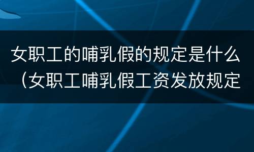 女职工的哺乳假的规定是什么（女职工哺乳假工资发放规定）