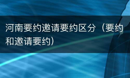 河南要约邀请要约区分（要约和邀请要约）