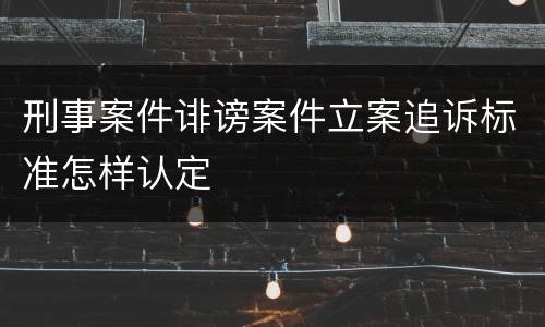 刑事案件诽谤案件立案追诉标准怎样认定
