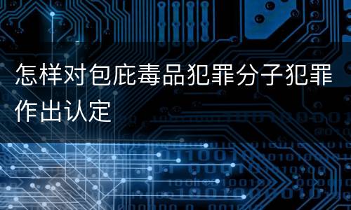 怎样对包庇毒品犯罪分子犯罪作出认定