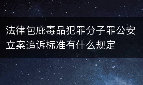 法律包庇毒品犯罪分子罪公安立案追诉标准有什么规定