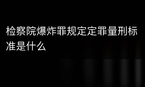 检察院爆炸罪规定定罪量刑标准是什么