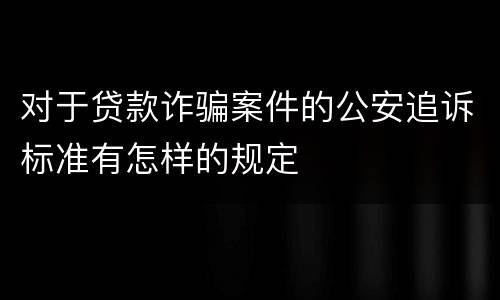 对于贷款诈骗案件的公安追诉标准有怎样的规定