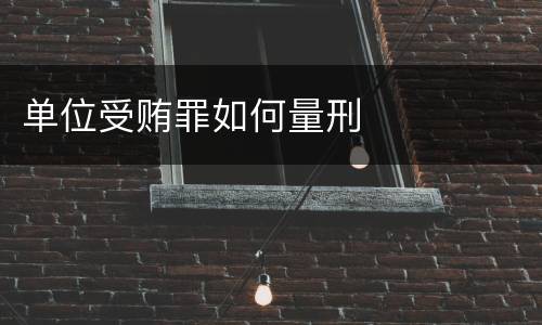 单位受贿罪如何量刑