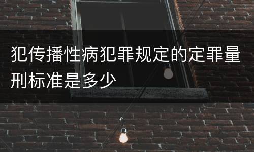 犯传播性病犯罪规定的定罪量刑标准是多少