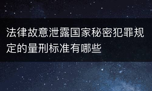 法律故意泄露国家秘密犯罪规定的量刑标准有哪些