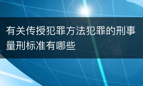 有关传授犯罪方法犯罪的刑事量刑标准有哪些