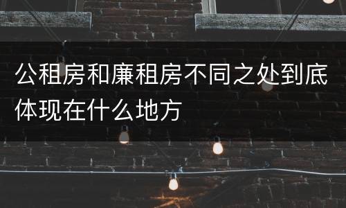 公租房和廉租房不同之处到底体现在什么地方