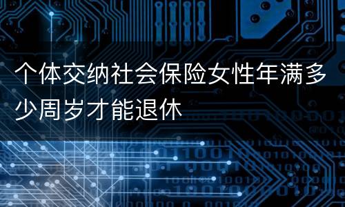 个体交纳社会保险女性年满多少周岁才能退休