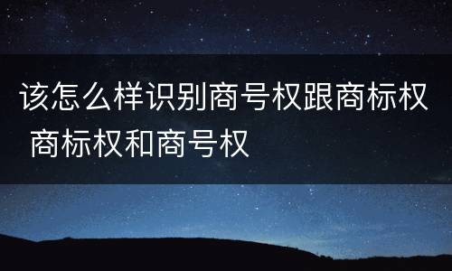 该怎么样识别商号权跟商标权 商标权和商号权