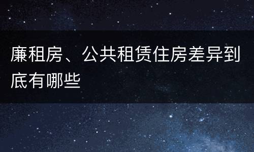 廉租房、公共租赁住房差异到底有哪些