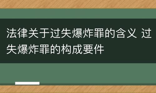 法律关于过失爆炸罪的含义 过失爆炸罪的构成要件