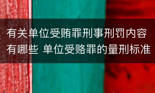 有关单位受贿罪刑事刑罚内容有哪些 单位受赂罪的量刑标准2018