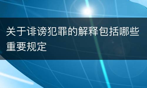 关于诽谤犯罪的解释包括哪些重要规定