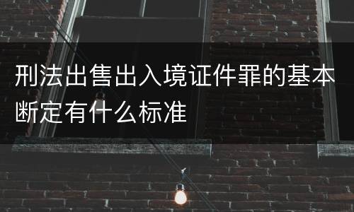 刑法出售出入境证件罪的基本断定有什么标准