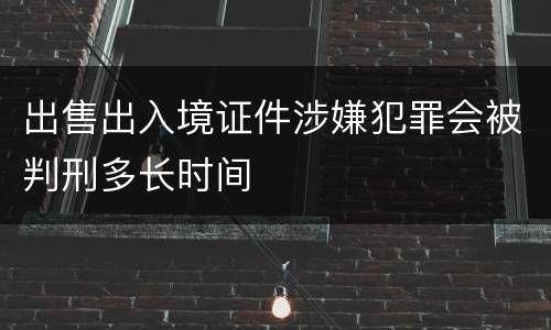 出售出入境证件涉嫌犯罪会被判刑多长时间