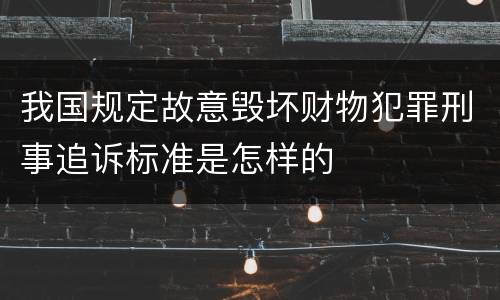 我国规定故意毁坏财物犯罪刑事追诉标准是怎样的