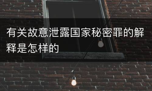 有关故意泄露国家秘密罪的解释是怎样的