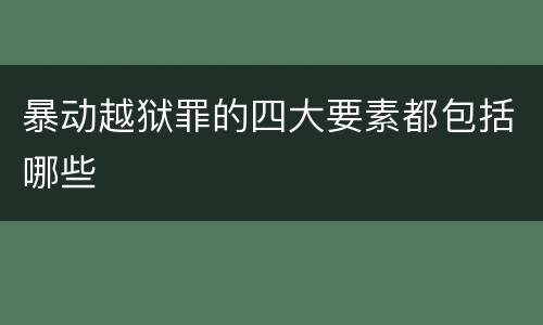 暴动越狱罪的四大要素都包括哪些