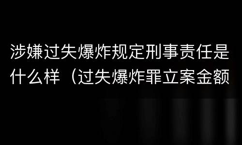涉嫌过失爆炸规定刑事责任是什么样（过失爆炸罪立案金额标准）