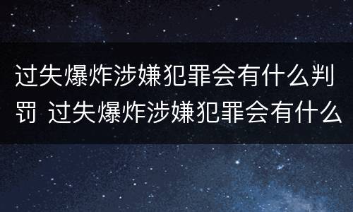过失爆炸涉嫌犯罪会有什么判罚 过失爆炸涉嫌犯罪会有什么判罚吗