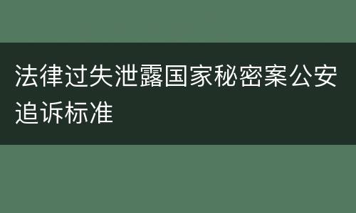 法律过失泄露国家秘密案公安追诉标准