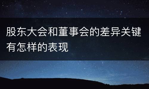 股东大会和董事会的差异关键有怎样的表现