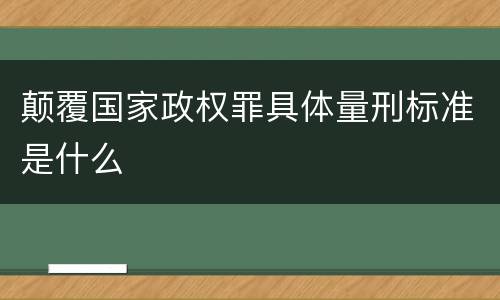 颠覆国家政权罪具体量刑标准是什么