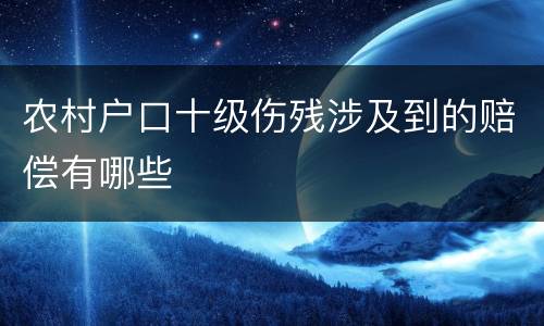 农村户口十级伤残涉及到的赔偿有哪些