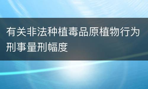 有关非法种植毒品原植物行为刑事量刑幅度