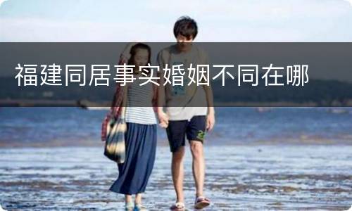 福建同居事实婚姻不同在哪