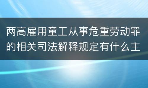 两高雇用童工从事危重劳动罪的相关司法解释规定有什么主要内容