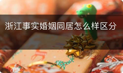 浙江事实婚姻同居怎么样区分